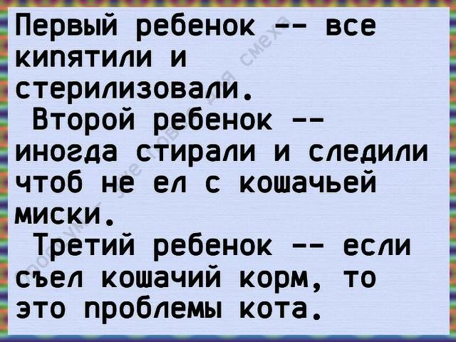 _ Первый ребенок все кипятили и стерипизовали і Второй ребенок і иногда стирали и следили чтоб не ел с кошачьей імиски і Третий ребенок если і съел кошачий корм то это проблемы кота