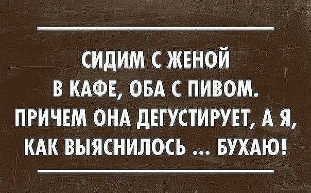 сидим с жвной в КАФЕ вы с пивом причем онд двгустигувт А я кдк выяснилось вухдюд