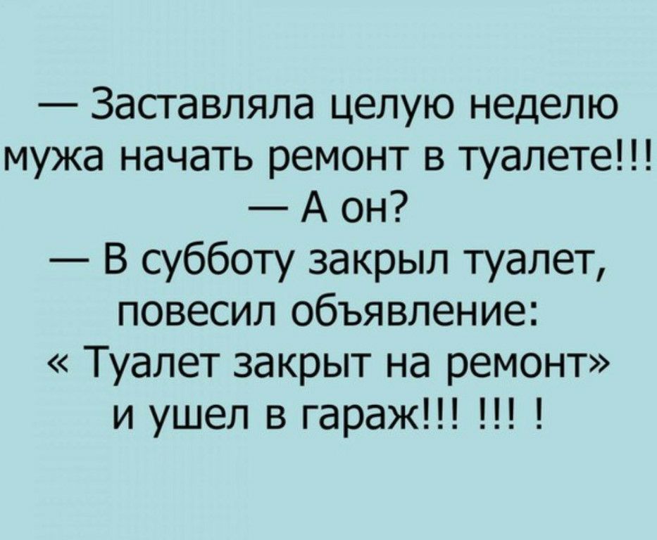 Заставляла целую неделю мужа начать ремонт в туалете А он В субботу закрыл туалет повесил объявление Туалет закрыт на ремонт и ушел в гараж
