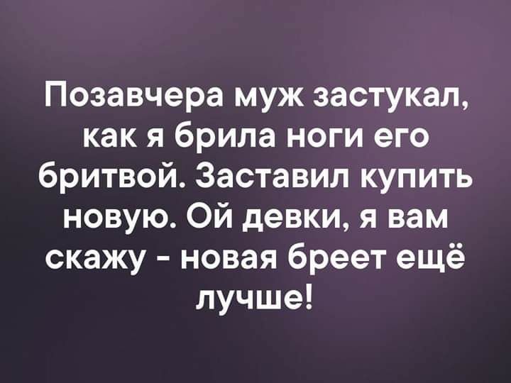 Позавчера муж застукал как я брила ноги его бритвой Заставил купить новую Ой девки я вам скажу новая бреет ещё лучше