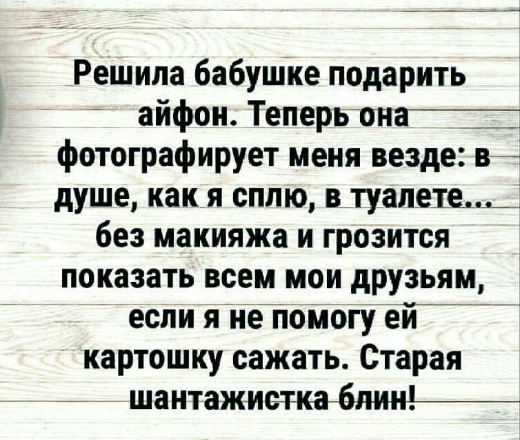 Решила бабушке подарить айфон Теперьюнат фотографирует меня везде ві душе какя сплю в_туалете___ без макияжа и грозится показать всем мои друзьям ески янеТтоіЮгуТй картошку сажать Старая 777 шантажиеткабли