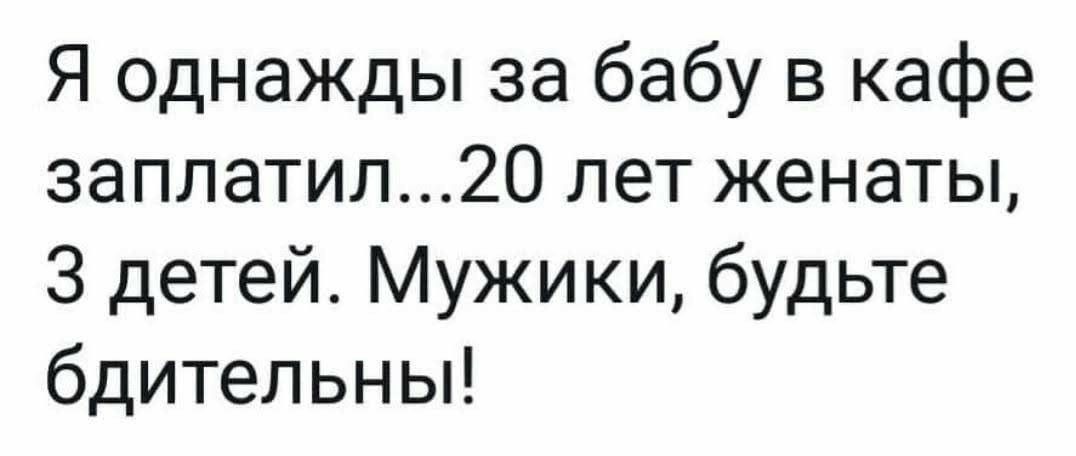 Я однажды за бабу в кафе заплатил20 лет женаты 3 детей Мужики будьте бдительны