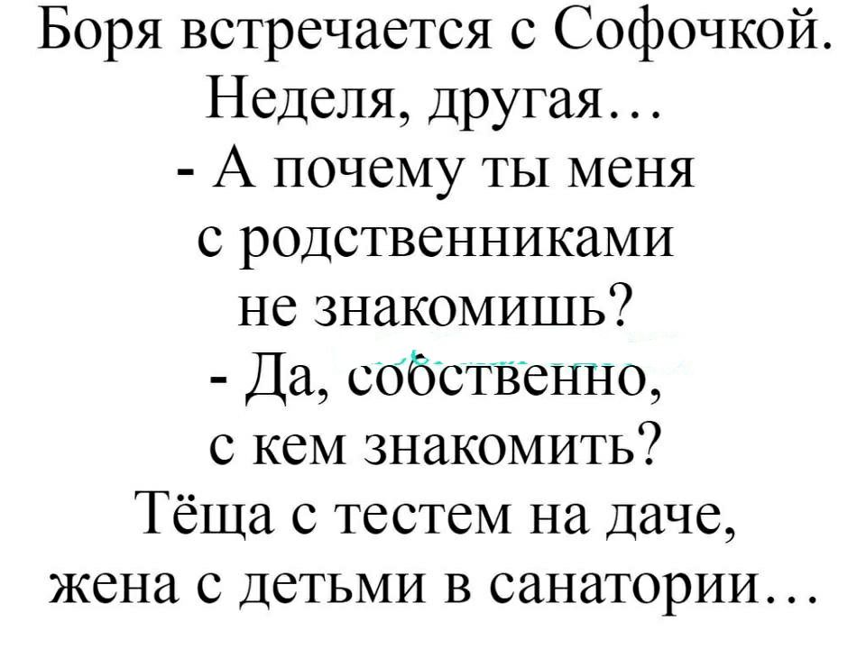 Боря встречается с Софочкой Неделя Другая А почему ТЫ меня с родственниками не знакомишь Да собстненно с кем знакомить Тёща с тестем на Даче жена с детьми в санатории