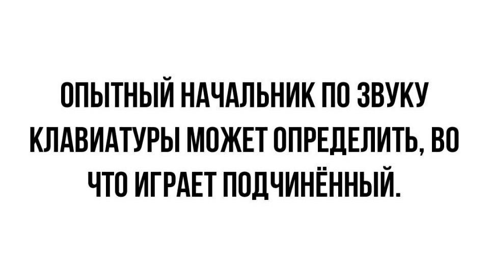 ОПЫТНЫЙ НАЧАЛЬНИК ПО ЗВУКУ КЛАВИАТУРЫ МОЖЕТ ОПРЕДЕЛИТЬ ВО ЧТО ИГРАЕТ ППДЧИНЁННЫЙ