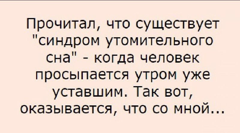 Прочитал что существует синдром утомительного сна когда человек просыпается утром уже уставшим Так вот оказывается что со мной