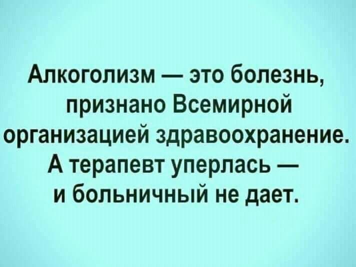 Алкоголизм это болезнь признано Всемирной организацией здравоохранение А терапевт уперлась и больничный не дает