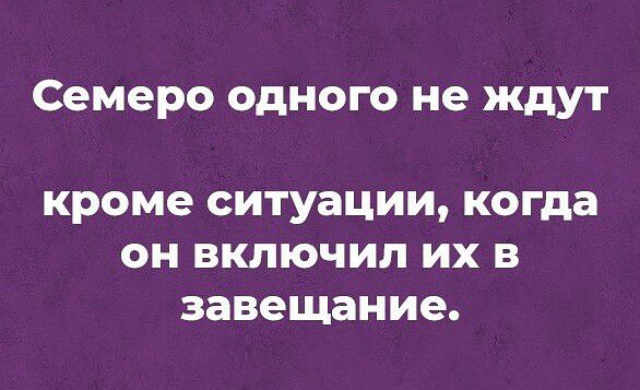 Семеро одного не ждут кроме СИТУЗЦИИ когда он включил ИХ В завещание