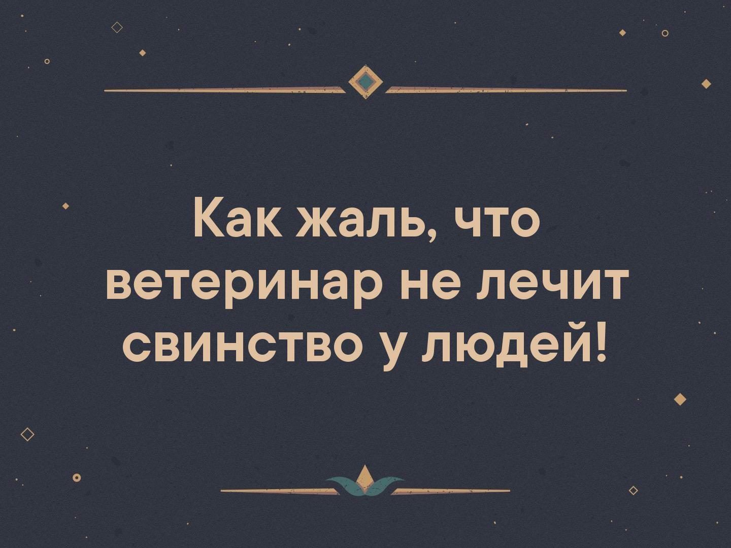 О _ Как жаль что ветеринар не лечит свинство у людей
