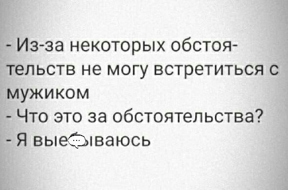 Из за некоторых обстоя тельств не могу встретиться с мужиком Что это за обстоятельства Я выеЭкваюсь