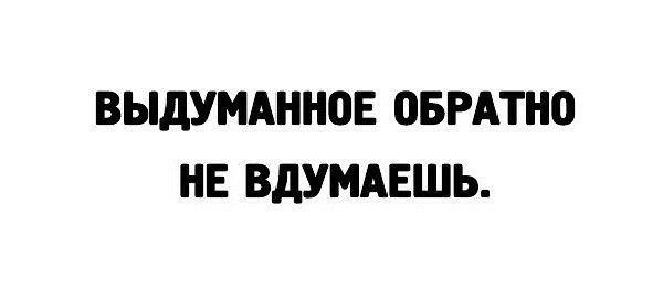 ВЫдУМАнноЕ ПБРАТНО НЕ ВдУМАЕШЬ