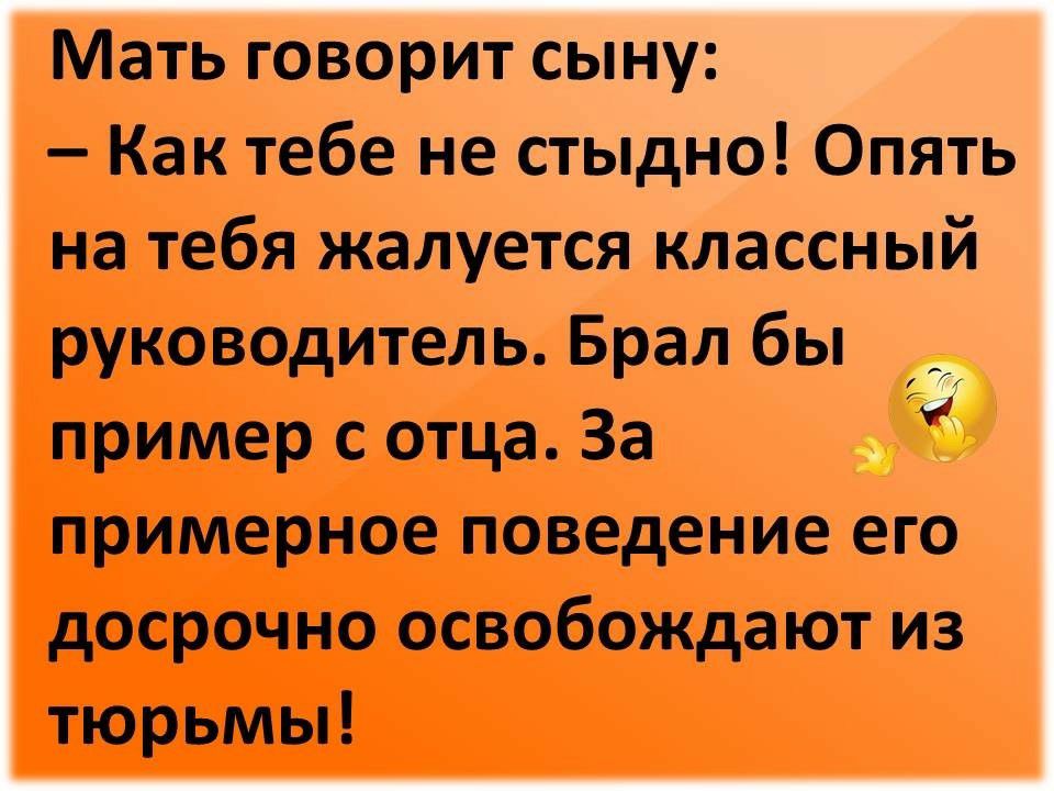 Мать говорит сыну Как тебе не стыдно Опять на тебя жалуется классный руководитель Брал бы пример с отца За примерное поведение его досрочно освобождают из тюрьмы