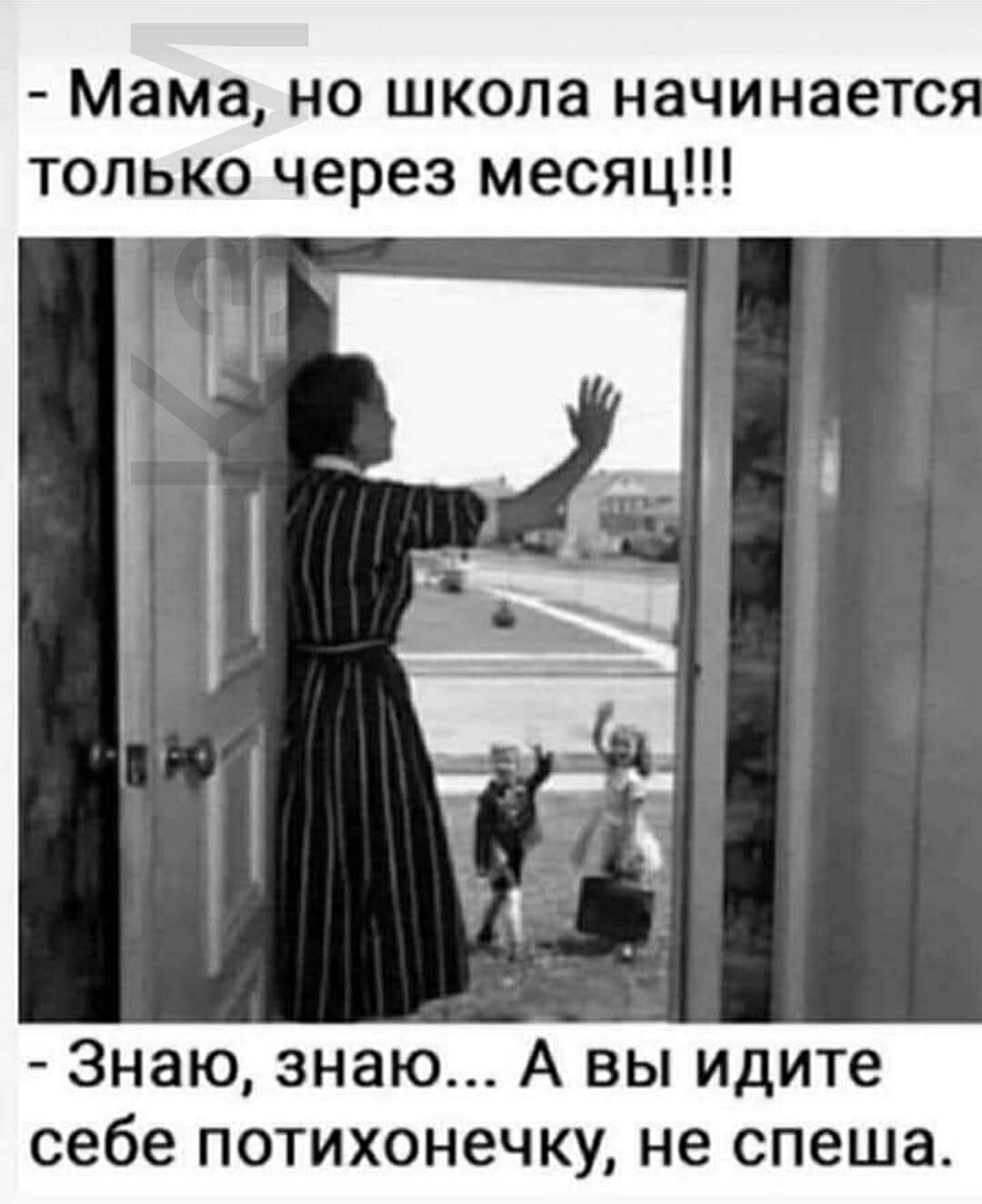 Мама но школа начинаетс только через месяц Знаю знаю А вы идите себе потихонечку не спеша