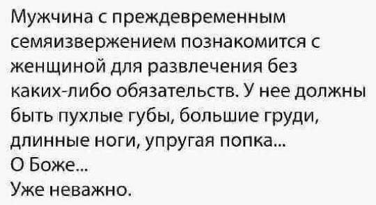 Мужчина с преждевременным семяизвержением познакомится с женщиной для развлечения без какихшибо обязательств У нее должны быть пухлые губы большие груди длинные ноги упругая попка О Боже Уже неважно