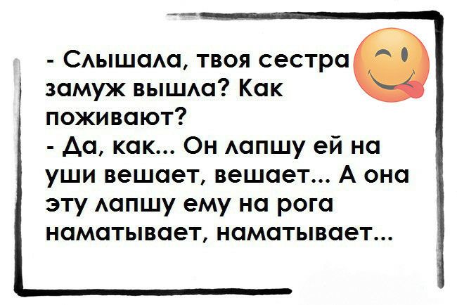 Сышаа твоя сестра замуж вышАа Как поживают да как Он Аапшу ей на уши вешает вешает А она эту Аапшу ему на рога наматывает наматывает