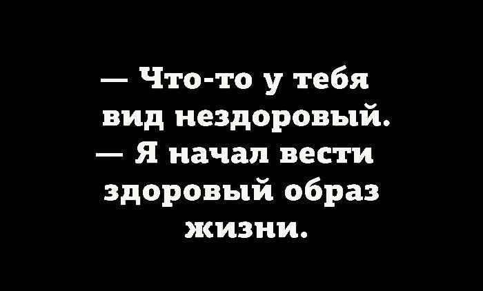 Что то у тебя вид нездоровый Я начал вести здоровый образ жизни