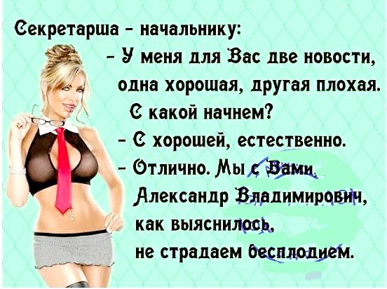 еекретарша начальнику У меня для Вас две новости одна хорошая другая плохая С какой начнем в хорошей естественно Отлично дыдань Александр Заднимирчат как выяснилась не страдаем дендрарий