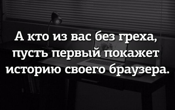 А кто из вас без греха пусть первый покажет историю своего браузера