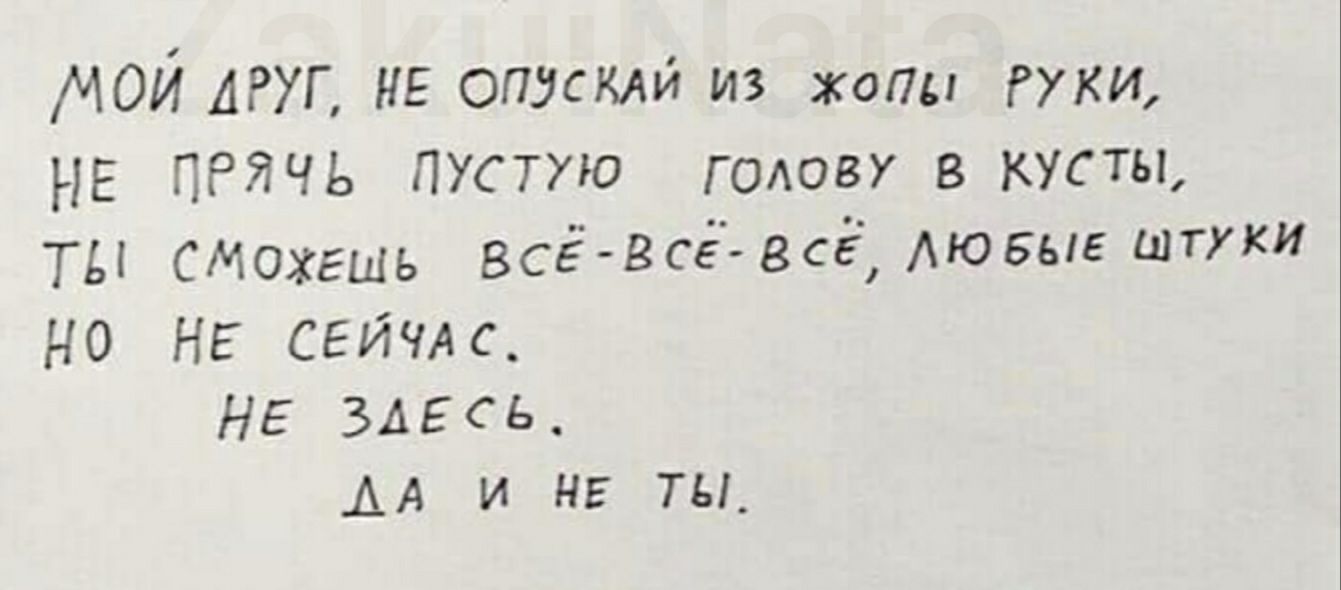 МОЙ АРУГ НЕ опусклй из жопы пки НЕ ПРЯЧЬ пустую голову в кусты ТЫ СМохгшь Всё гсё всё Аювыг штуки НО НЕ СЕЙЧАС НЕ ЗАЕСЬ АА и нв ты_