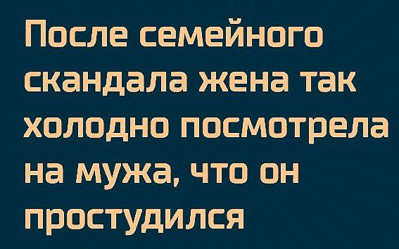 После семейного скандала жена так холодно посмотрела на мужа что он простудился