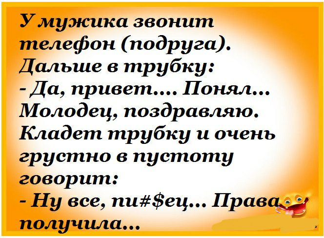 Умужика звонит телефон подруга Дальше в трубку Да привет Понял Молодец поздравляю Кладет трубку и очень грустно в пустоту говорит Ну все пиец Правщ получила