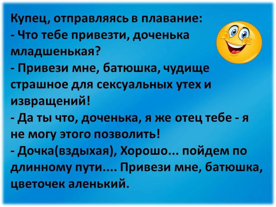 Купец отправляясь в плавание Что тебе привезти доченька младшенькая Привези мне батюшка чудище страшное для сексуальных утех и извращений да ты что доченька я же отец тебе я не могу этого позволить дочкавздыхая Хорошо пойдем по длинному пути Привези мне батюшка цветочек аленький