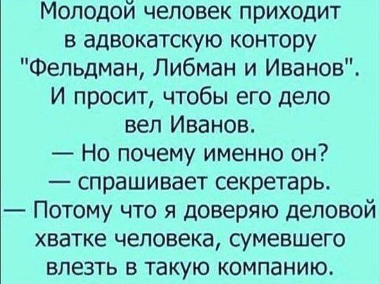 Молодой человек приходит в адвокатскую контору Фельдман Либман и Иванов И просит чтобы его дело вел Иванов Но почему именно он спрашивает секретарь Потому что я доверяю деловой хватке человека сумевшего влезть в такую компанию