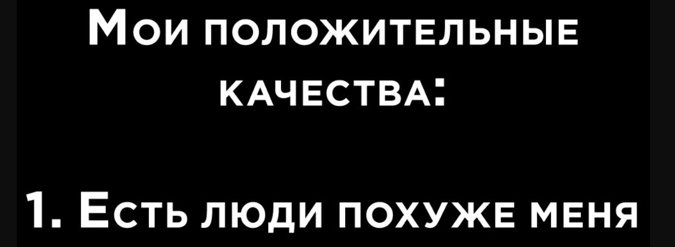 МОИ ПОЛОЖИТЕЛЬНЫЕ КАЧЕСТВА 1 ЕСТЬ ЛЮДИ ПОХУЖЕ МЕНЯ