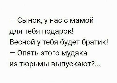 Сынок у нас с мамой для тебя подарок Весной у тебя будет братик Опять этого мудака из тюрьмы выпускают