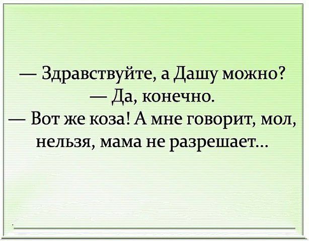Здравствуйте Дашу можно Да конечно Вот же коза А мне говорит мол нельзя мама не разрешает