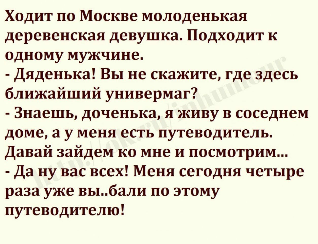 Ходит по Москве молоденькая деревенская девушка Подходит к Одному мужчине  ДЯДенька Вы не скажите где здесь ближайший универмаг Знаешь доченька я живу  в соседнем доме а у меня есть путеводитель Давай зайдем