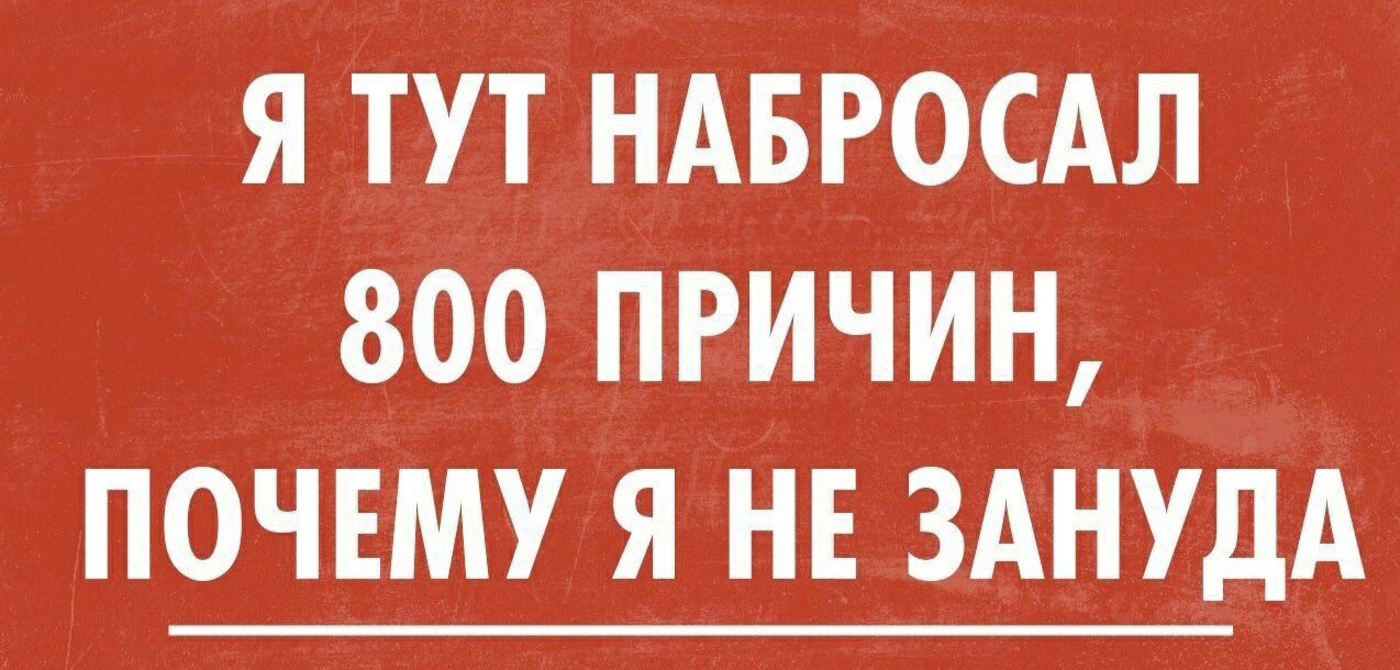 Я ТУТ НАБРОСАЛ 800 ПРИЧИН ПОЧЕМУ Я НЕ ЗАНУДА