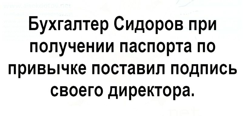 Бухгалтер Сидоров при получении паспорта по привычке поставил п0дпись своего директора