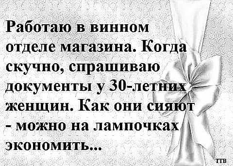 Работаю в винном отделемагазина Когда скучно спрашиваю Ь документы у 30 Л9ТЁЖЁЭТ женщин Как они с т можно на лампочках экономить тгв