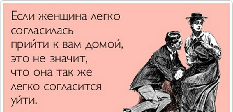 ЕСАИ женщина Аегко СОГАаСИАась прийти к вам домой это не значит что она так же Аегко сомасится уити