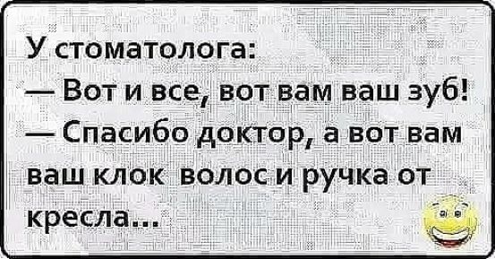 У стоматолога Вот и все вот вам ваш зуб Спасибо доктор а вот вам ваш клок волос и ручка от кресла