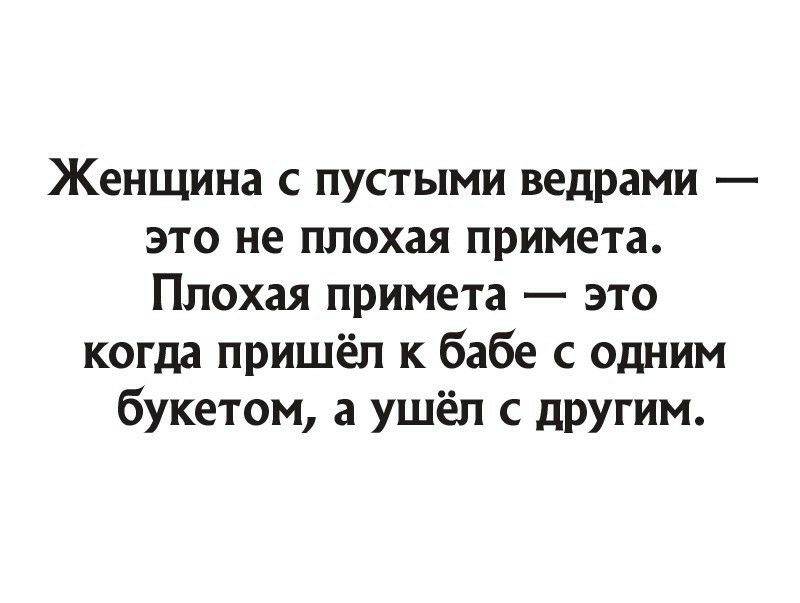 Женщина с пустыми ведрами это не плохая примета Плохая примета это когда пришёл к бабе с одним букетом а ушёл с другим