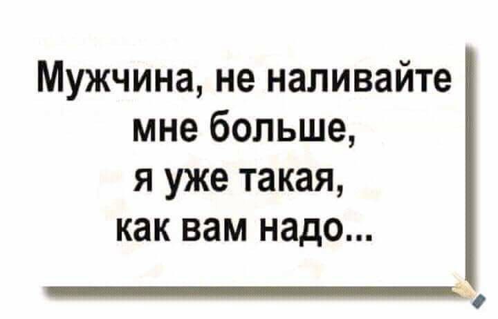 Мужчина не наливайте мне больше я уже такая как вам надо