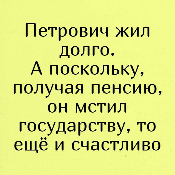 Петрович жил долго А поскольку получая пенсию он мстил государству то ещё и счастливо