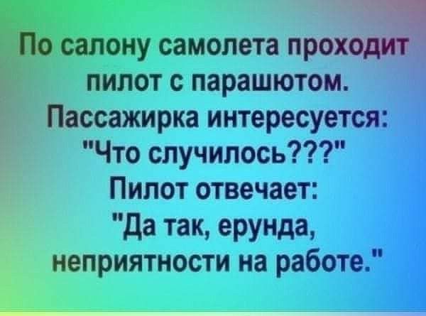 По салону самолета прох пилот с парашютом Пассажирка интересуется Что случилось Пипот отвечает да так ерунда неприятности на работе