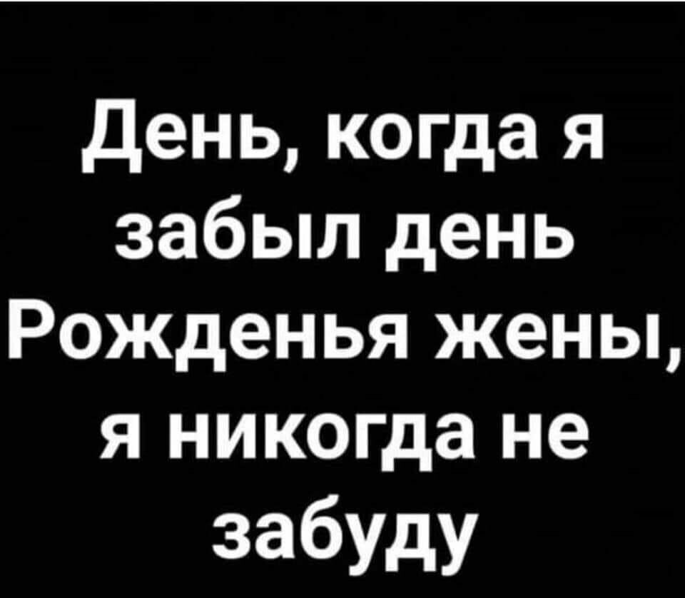 День когда я забыл день Рожденья жены я никогда не забуду