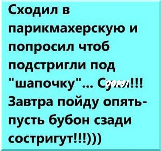 Сходил в парикмахерскую и попросил чтоб подстригли под шапочку СудА Завтра пойду опять пусть бубон сзади состригут