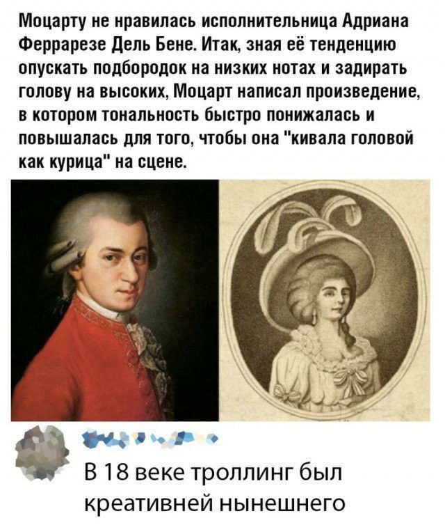 Моцарту не нравилась исполнительница Адриана Феррарезе дель Бене Итак зная её тенденцию опускать подбородок на низких нотах и задирать голову на высоких Моцарт написал произведение в котором тональность быстро понижалась и повышалась для того чтобы она кивала головой как курица на сцене А М В 18 веке троллинг был КРЕЭТИВНЕЙ НЫНЕШНЕГО