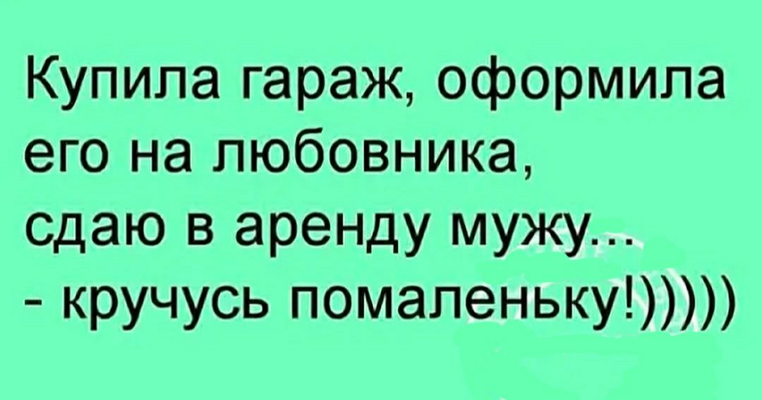 Купила гараж оформила его на любовника сдаю в аренду мужу кручусь помаленьку