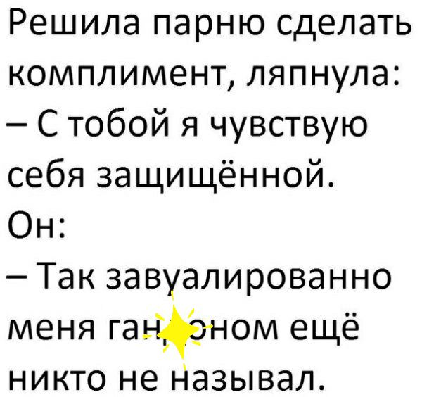 Решила парню сделать комплимент ляпнула С тобой я чувствую себя защищённой Он Так завуалированно меня ганном ещё никто не Называл