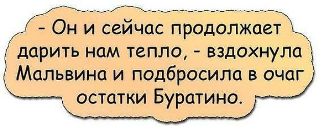 Он и сейчас продолжает дарить нам тепло вздохнула Мальвина и подбросила в очаг остатки Буратино