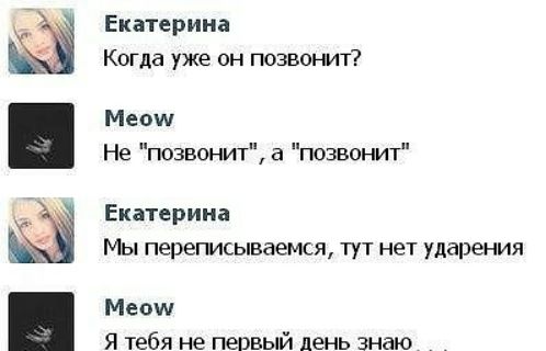 Екатерина Когда уже он позвонит Меош Не позвонит а позвонит Екатерина Мы переписываемся тут нет ударения Меош Я тебя не первый день знаю