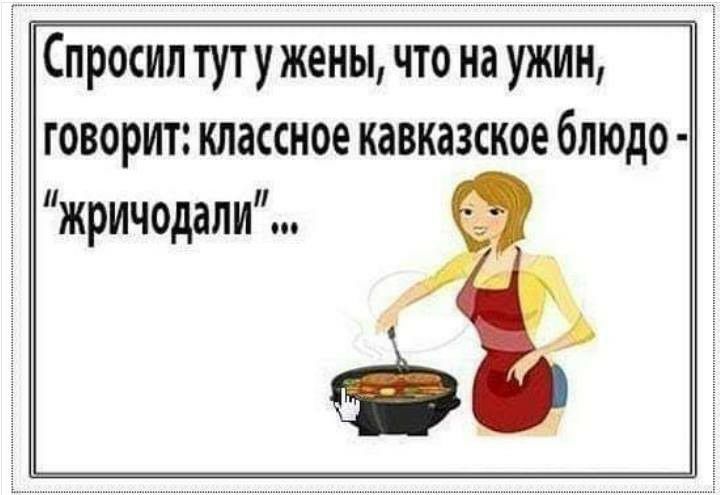 Спросил тутужены что на ужин і говорит классное кавказское блюдо жричодали