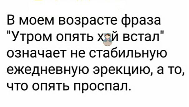 В моем возрасте фраза Утром опять хай встал означает не стабильную ежедневную эрекцию а то что опять проспал
