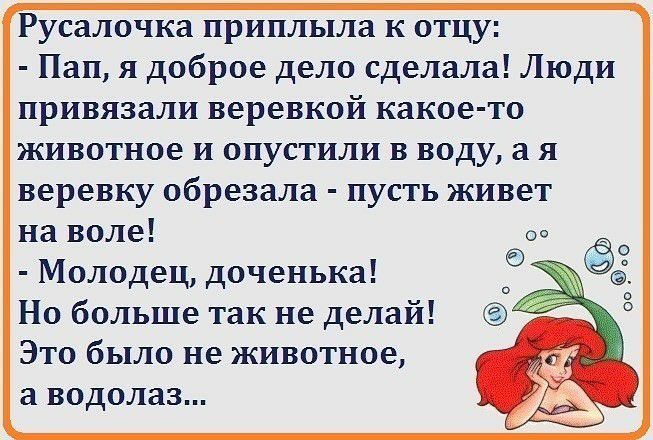 Русалочка приплыла к отцу Пап я доброе дело сделала Люди привязали веревкой какое то животное и опустили в воду а я веревку обрезала пусть живет на воле Молодец доченька Но больше так не делай Это было не животное а водолаз
