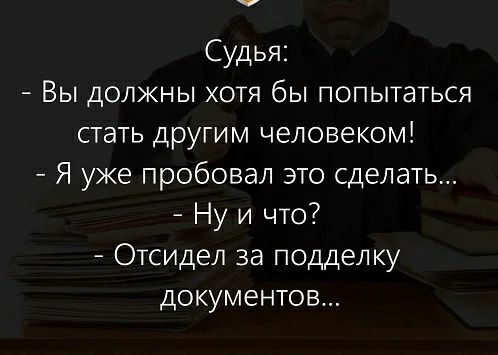 Судья Вы должны хотя бы попьпаться стать другим человеком Я уже пробовал это сделать Ну и то Отсидел за подделку документов